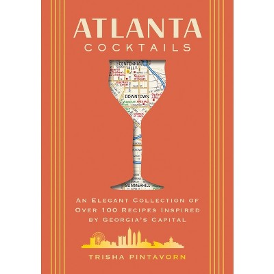 Atlanta Cocktails - (City Cocktails) by  Trisha Pintavorn (Hardcover)