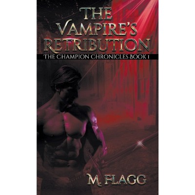 The Vampire's Retribution - (The Champion Chronicles) by  M Flagg (Paperback)