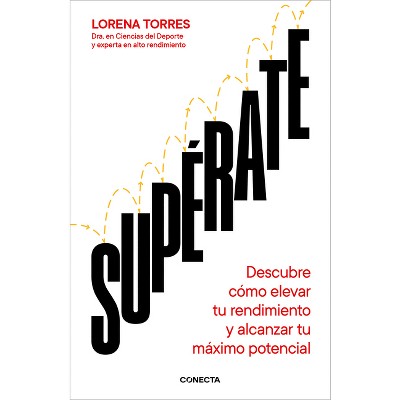 Supérate: Descubre Cómo Elevar Tu Rendimiento Y Alcanzar Tu Máximo Potencial / Outdo Yourself - by  Lorena Torres (Paperback)