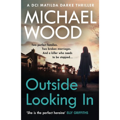 Outside Looking in - (DCI Matilda Darke Thriller) by  Michael Wood (Paperback)