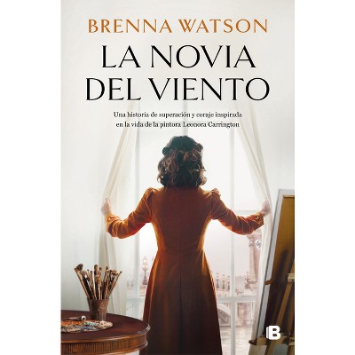 La Novia del Viento: Una Historia de Superación Y Coraje Inspirada En La Vida de la Pintora Leonora Carrington / Bride of the Wind - (Paperback)
