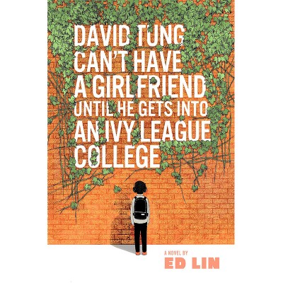 David Tung Can't Have a Girlfriend Until He Gets Into an Ivy League College - by  Ed Lin (Paperback)