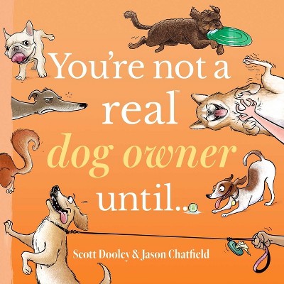 You're Not a Real Dog Owner Until... - (You're Not a Real . . .) by  Jason Chatfield & Scott Dooley (Hardcover)