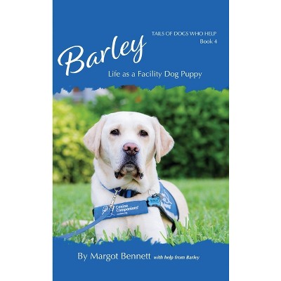 Barley, Life as a Facility Dog Puppy - (Tails of Dogs Who Help) by  Margot Bennett (Hardcover)