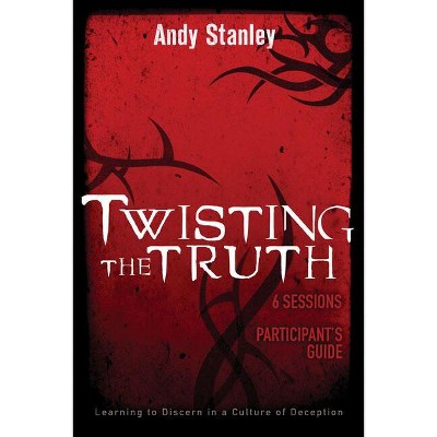 Twisting the Truth Bible Study Participant's Guide - by  Andy Stanley (Paperback)