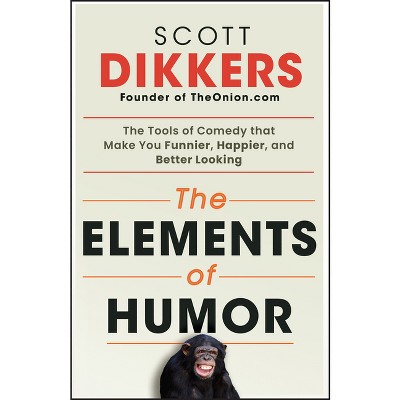 The Elements of Humor - by  Scott Dikkers (Paperback)