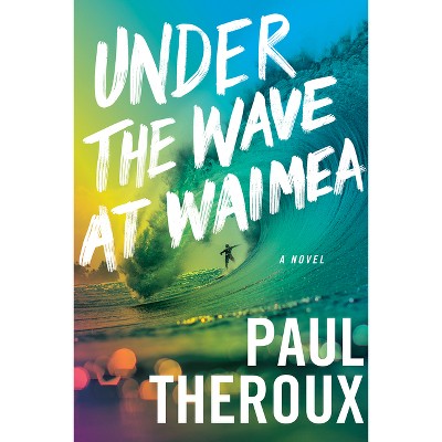 Under the Wave at Waimea - by  Paul Theroux (Paperback)