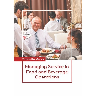 Managing Service in Food and Beverage Operations - by  Charlotte Moore (Hardcover)