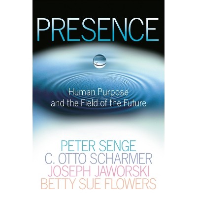 Presence - by  Peter M Senge & C Otto Scharmer & Joseph Jaworski & Betty Sue Flowers (Paperback)