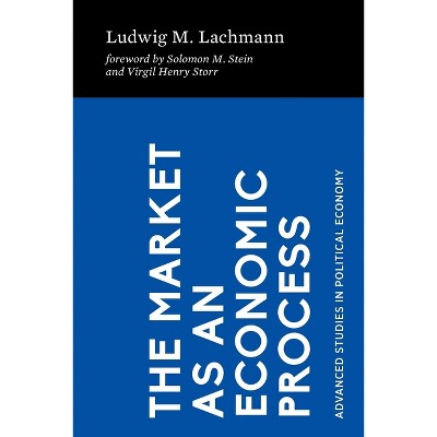 The Market as an Economic Process - by  Ludwig M Lachmann (Paperback)