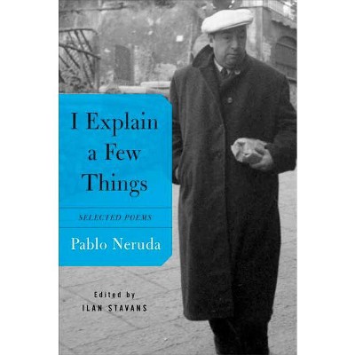 I Explain a Few Things - by  Pablo Neruda (Paperback)