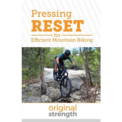 Pressing RESET for Efficient Mountain Biking - by  Original Strength & Michael Barnard (Paperback)
