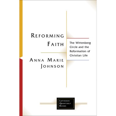 Reforming Faith - (Lutheran Quarterly Books) by  Anna Marie Johnson (Paperback)