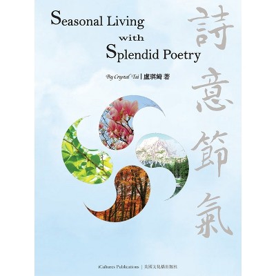 Seasonal Living with Splendid Poetry - by  Crystal Tai (Paperback)