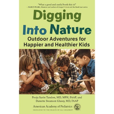 Digging Into Nature - by  Pooja Sarin Tandon MD Mph & Danette Swanson Glassy MD (Paperback)