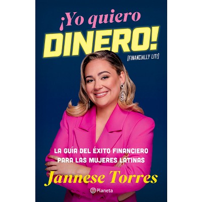 ¡Yo Quiero Dinero! La Guía del Éxito Financiero Para Las Mujeres Latinas / Financially Lit! - by  Jannese Torres (Paperback)