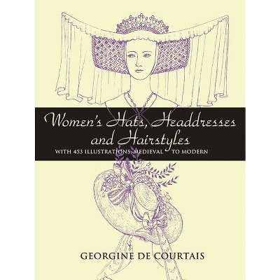 Women's Hats, Headdresses and Hairstyles - (Dover Fashion and Costumes) by  Georgine De Courtais (Paperback)