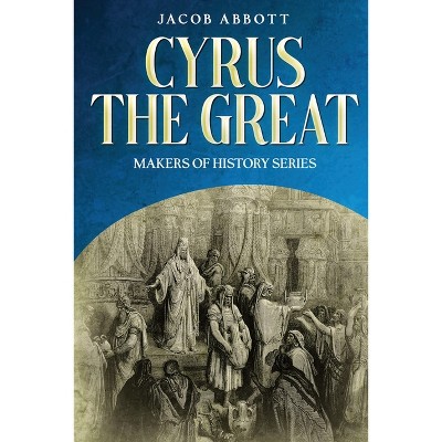 Cyrus the Great - by  Jacob Abbott (Paperback)