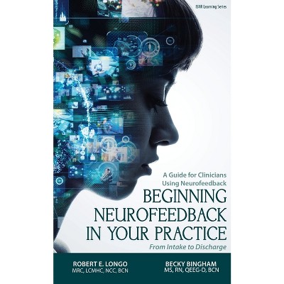 Beginning Neurofeedback in Your Practice - by  Robert Longo & Becky Bingham (Paperback)