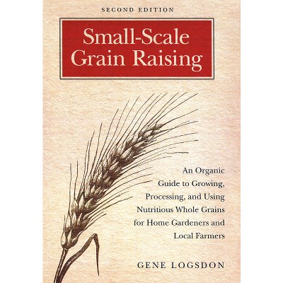 Small-Scale Grain Raising - 2nd Edition by  Gene Logsdon (Paperback)