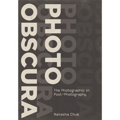 Photo Obscura - (Investigations of Lens and Screen Arts) by  Natasha Chuk (Hardcover)