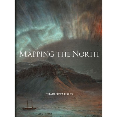 Mapping the North - by  Charlotta Forss (Hardcover)