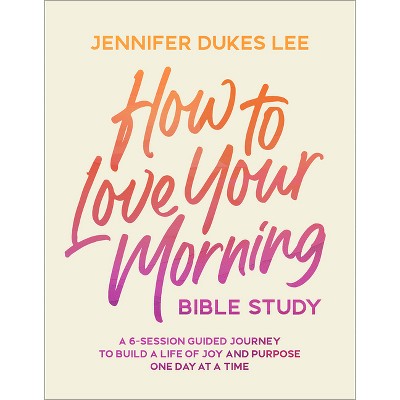 How to Love Your Morning Bible Study - by  Jennifer Dukes Lee (Paperback)