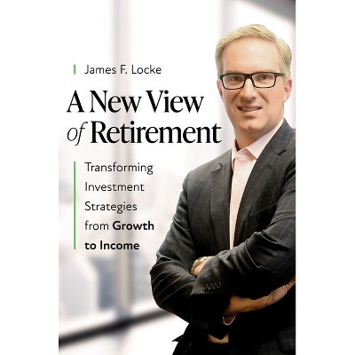 A New View of Retirement - by  James F Locke (Hardcover)