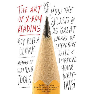 The Art of X-Ray Reading - by  Roy Peter Clark (Paperback)