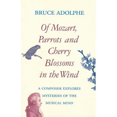 Of Mozart, Parrots, Cherry Blossoms in the Wind - (Limelight) by  Bruce Adolphe (Paperback)