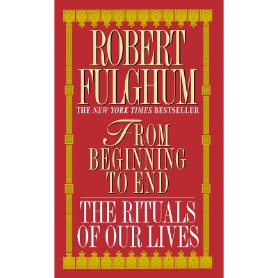 From Beginning to End - by  Robert Fulghum (Paperback)