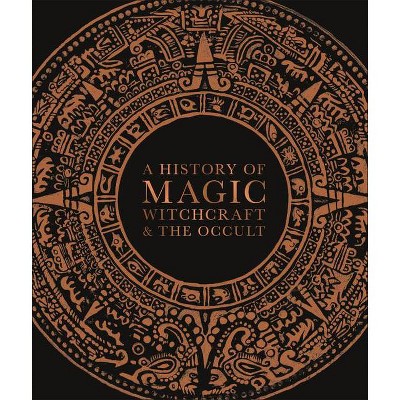 A History of Magic, Witchcraft, and the Occult - (DK a History of) by  DK (Hardcover)