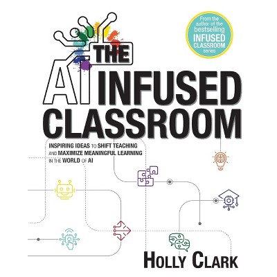 The AI Infused Classroom - by  Holly Clark (Paperback)