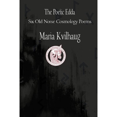 The Poetic Edda Six Cosmology Poems - by  Maria Kvilhaug (Paperback)