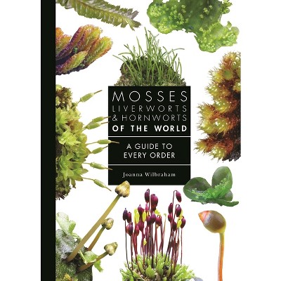 Mosses, Liverworts, and Hornworts of the World - (Guide to Every Family) by  Joanna Wilbraham (Hardcover)