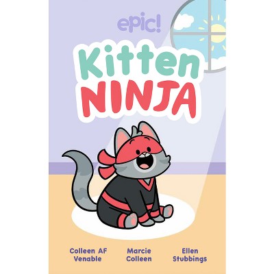 Kitten Ninja - by  Colleen AF Venable & Marcie Colleen (Hardcover)