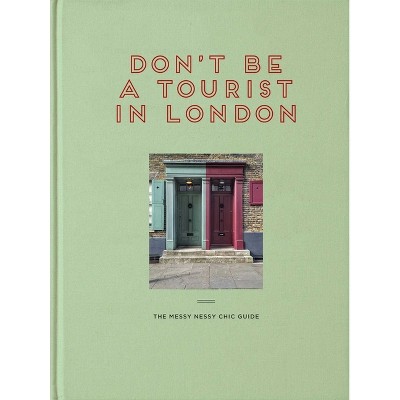 Don't Be a Tourist in London - (Messy Nessy Chic Guide) by  Vanessa Grall (Hardcover)