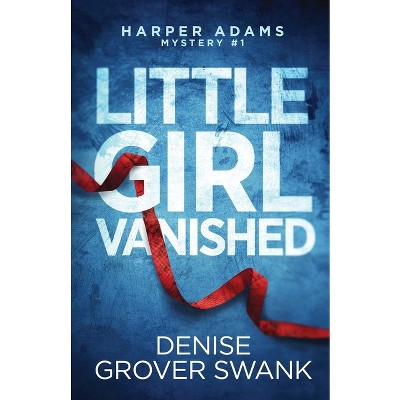 Little Girl Vanished - (Harper Adams Mystery) by  Denise Grover Swank (Paperback)