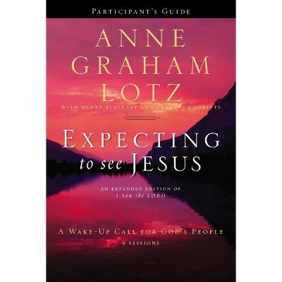 Expecting to See Jesus Bible Study Participant's Guide - by  Anne Graham Lotz (Paperback)
