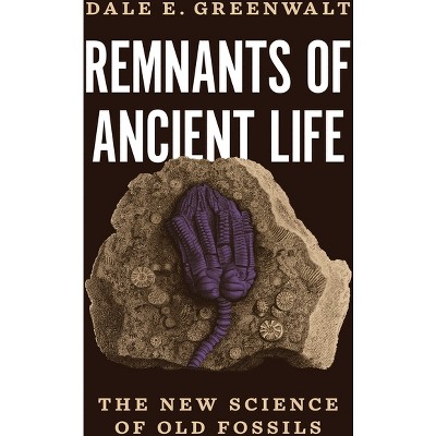 Remnants of Ancient Life - by Dale E Greenwalt
