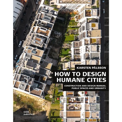 How to Design Humane Cities - (Construction and Design Manual) by  Karsten Pålsson (Hardcover)