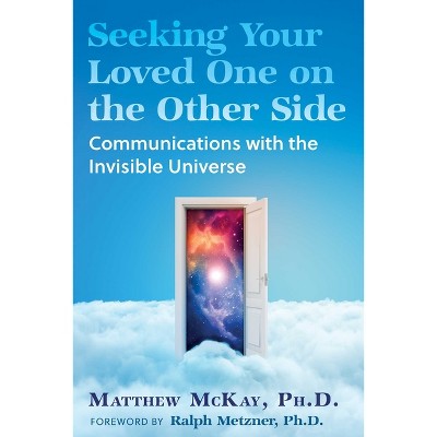 Seeking Your Loved One on the Other Side - 2nd Edition by  Matthew McKay (Paperback)