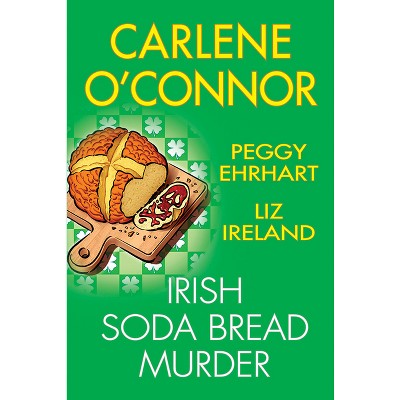 Irish Soda Bread Murder - by Carlene O'Connor & Peggy Ehrhart & Liz Ireland