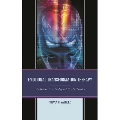 Emotional Transformation Therapy - by  Steven R Vazquez (Hardcover)