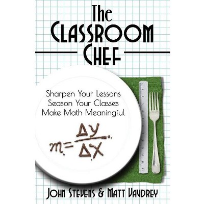 The Classroom Chef - by  John Stevens & Matt Vaudrey (Paperback)