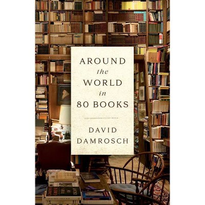 Around the World in 80 Books - by  David Damrosch (Hardcover)