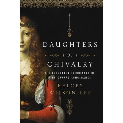 Daughters of Chivalry - by  Kelcey Wilson-Lee (Hardcover)