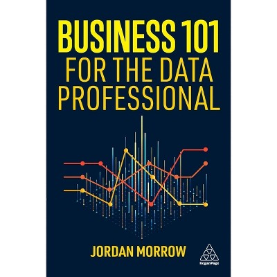 Business 101 for the Data Professional - by  Jordan Morrow (Paperback)