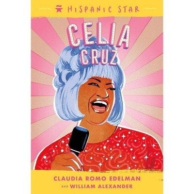 Hispanic Star: Celia Cruz - by  Claudia Romo Edelman & William Alexander (Hardcover)