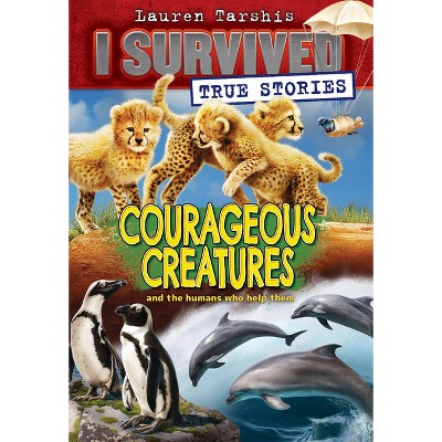 Courageous Creatures (I Survived True Stories #4) - by  Lauren Tarshis (Paperback)